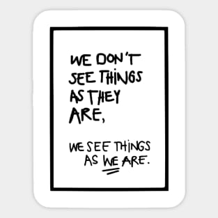 WE DON'T SEE THINGS AS THEY ARE / Funny Cool quotes black Sticker